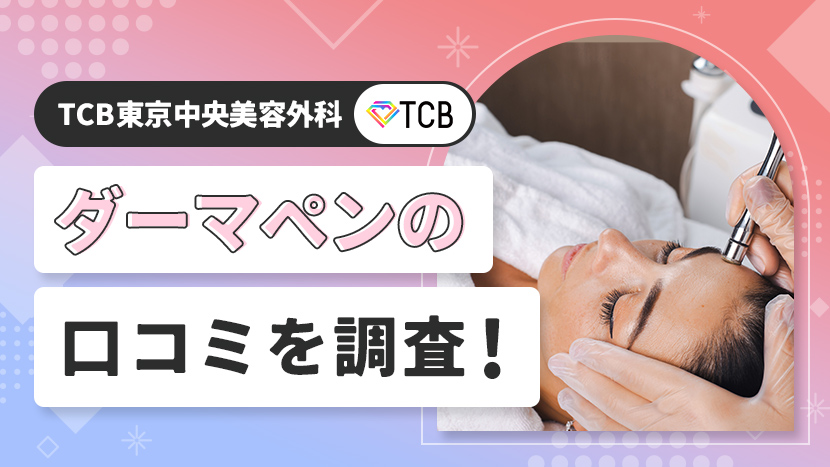 TCB東京中央美容外科のダーマペンの口コミを調査！おすすめの医師やトラブルを避けるポイントも紹介