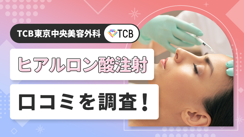 TCB東京中央美容外科のヒアルロン酸注射の口コミを調査！ヒアルロン酸注射が得意な医師や失敗しないポイントも紹介